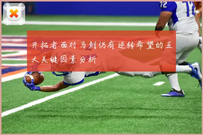 开拓者面对马刺仍有逆转希望的五大关键因素分析